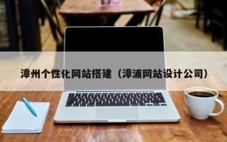 沂南漳州个性化网站搭建（漳浦网站设计公司）