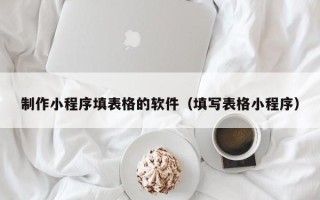 沂南制作小程序填表格的软件（填写表格小程序）