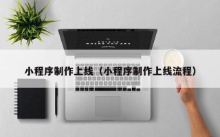 沂南小程序制作上线（小程序制作上线流程）