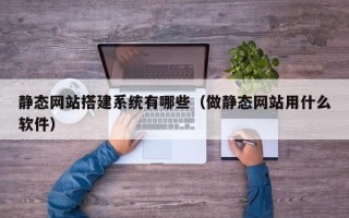 沂南静态网站搭建系统有哪些（做静态网站用什么软件）