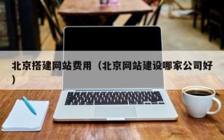 沂南北京搭建网站费用（北京网站建设哪家公司好）