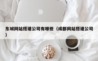 沂南东城网站搭建公司有哪些（成都网站搭建公司）